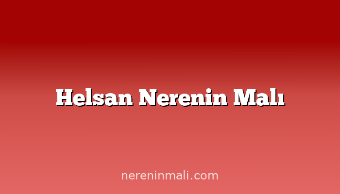 Helsan Nerenin Malı