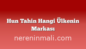 Hun Tahin Hangi Ülkenin Markası