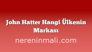 John Hatter Hangi Ülkenin Markası