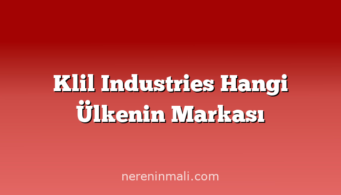 Klil Industries Hangi Ülkenin Markası