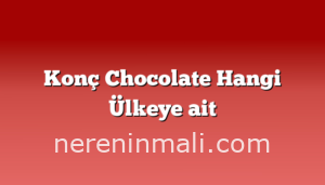 Konç Chocolate Hangi Ülkeye ait