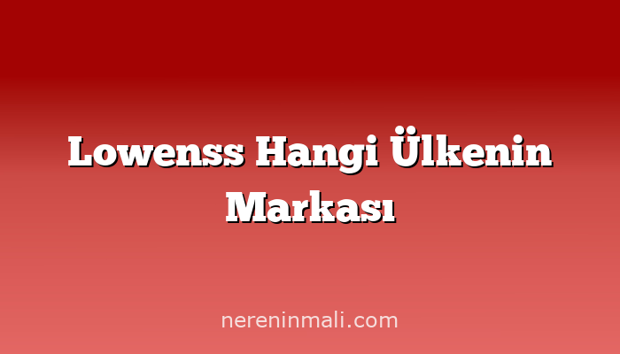 Lowenss Hangi Ülkenin Markası