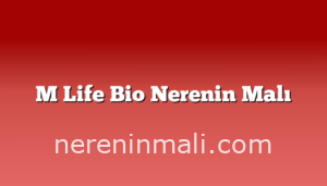 M Life Bio Nerenin Malı