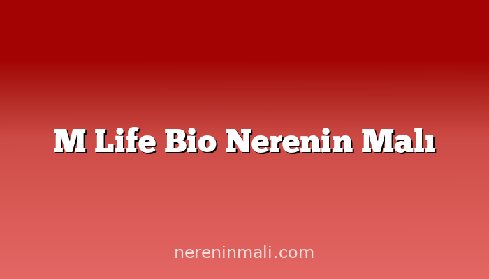 M Life Bio Nerenin Malı