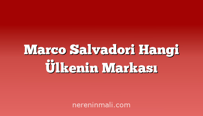 Marco Salvadori Hangi Ülkenin Markası