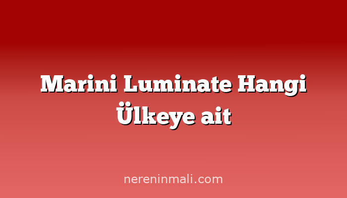 Marini Luminate Hangi Ülkeye ait