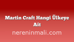 Martin Craft Hangi Ülkeye Ait