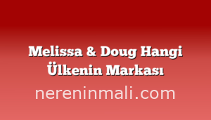 Melissa & Doug Hangi Ülkenin Markası