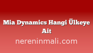 Mia Dynamics Hangi Ülkeye Ait