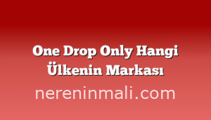 One Drop Only Hangi Ülkenin Markası