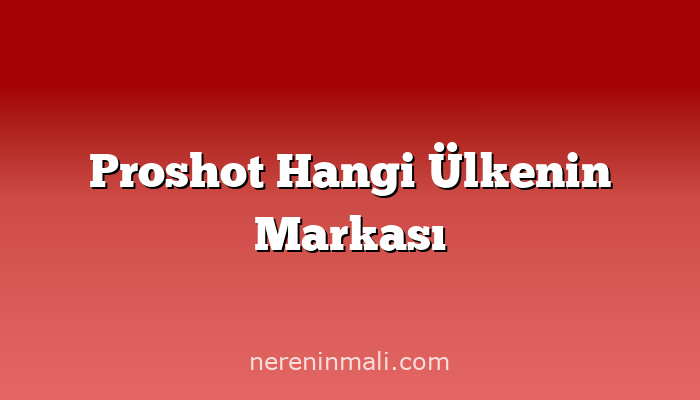 Proshot Hangi Ülkenin Markası