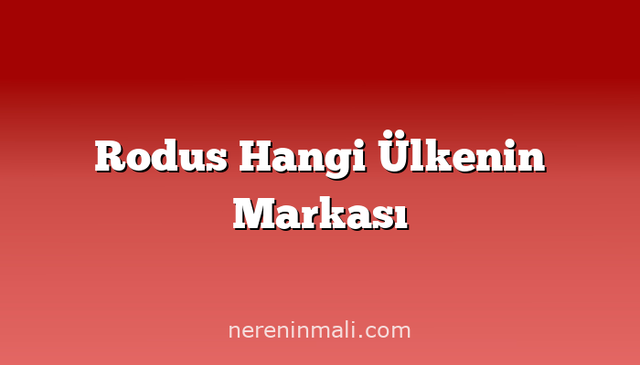 Rodus Hangi Ülkenin Markası