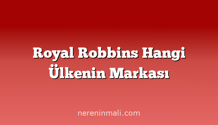 Royal Robbins Hangi Ülkenin Markası