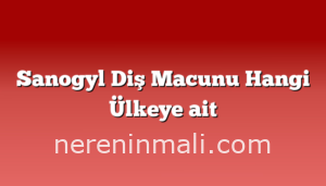 Sanogyl Diş Macunu Hangi Ülkeye ait