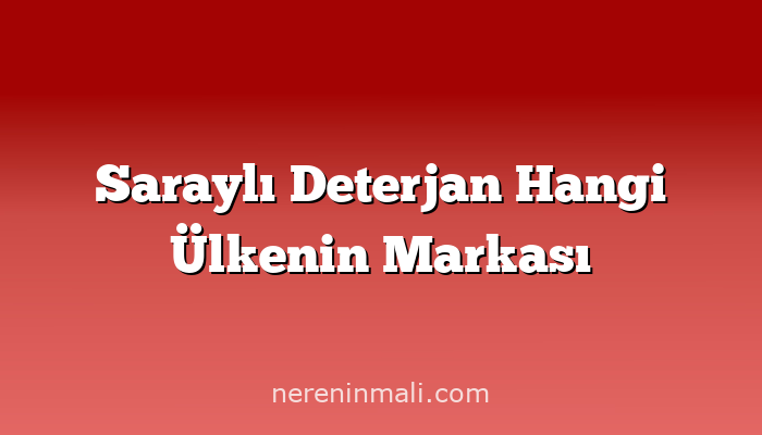 Saraylı Deterjan Hangi Ülkenin Markası