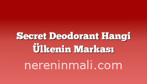 Secret Deodorant Hangi Ülkenin Markası