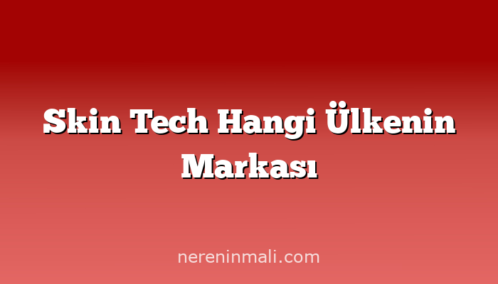 Skin Tech Hangi Ülkenin Markası