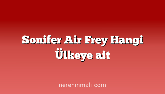 Sonifer Air Frey Hangi Ülkeye ait