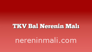 TKV Bal Nerenin Malı