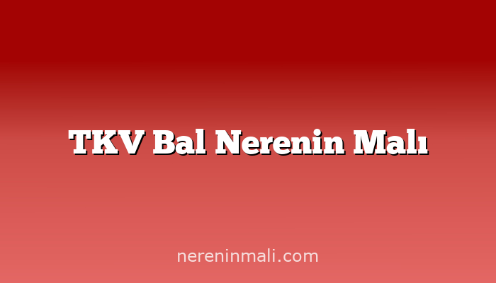 TKV Bal Nerenin Malı