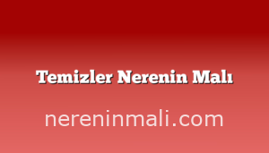 Temizler Nerenin Malı