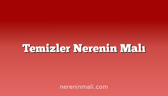 Temizler Nerenin Malı