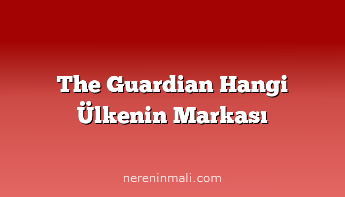 The Guardian Hangi Ülkenin Markası