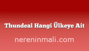 Thundeal Hangi Ülkeye Ait