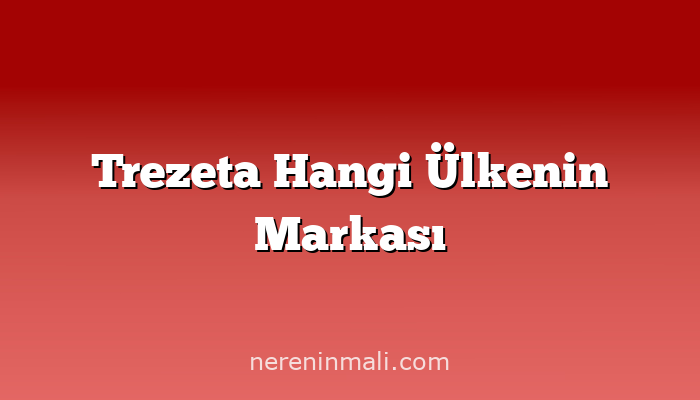 Trezeta Hangi Ülkenin Markası