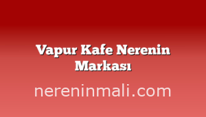 Vapur Kafe Nerenin Markası