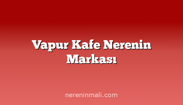 Vapur Kafe Nerenin Markası