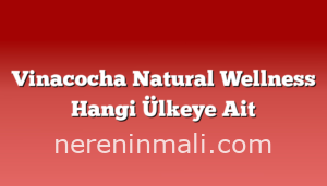 Vinacocha Natural Wellness Hangi Ülkeye Ait