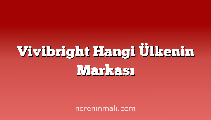 Vivibright Hangi Ülkenin Markası