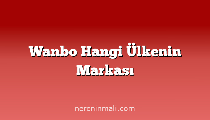 Wanbo Hangi Ülkenin Markası