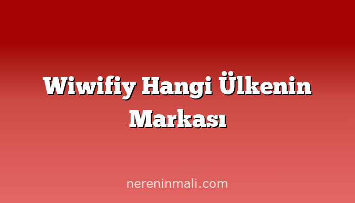 Wiwifiy Hangi Ülkenin Markası