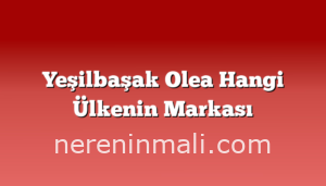 Yeşilbaşak Olea Hangi Ülkenin Markası