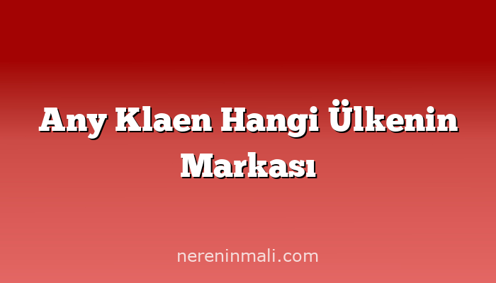 Any Klaen Hangi Ülkenin Markası