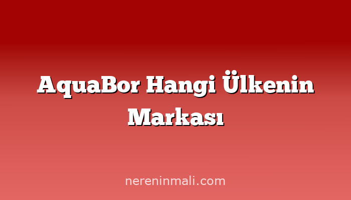 AquaBor Hangi Ülkenin Markası