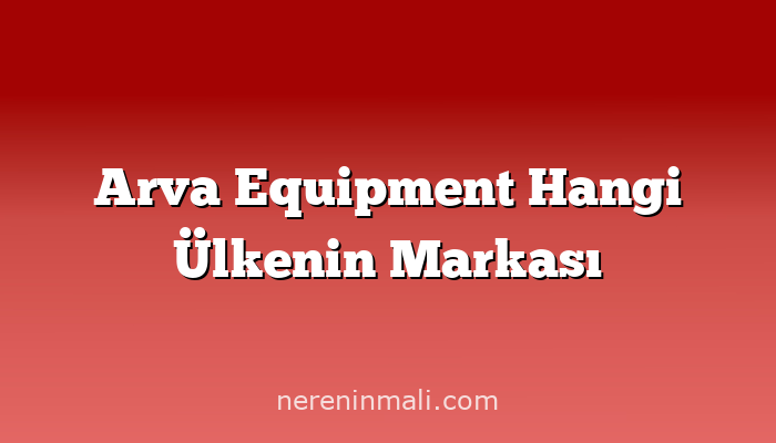 Arva Equipment Hangi Ülkenin Markası