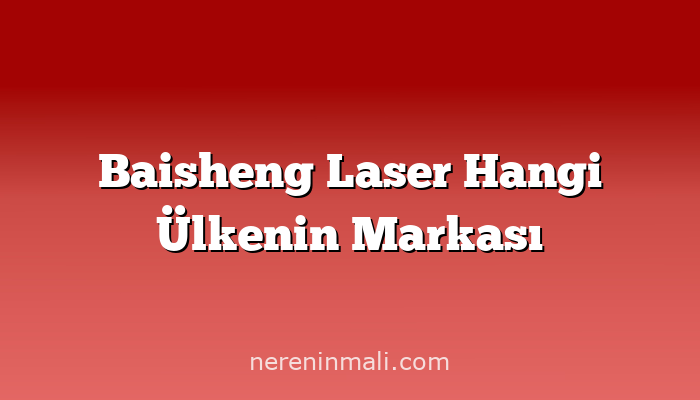 Baisheng Laser Hangi Ülkenin Markası