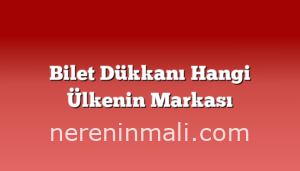 Bilet Dükkanı Hangi Ülkenin Markası