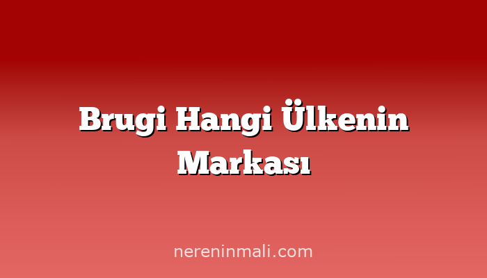 Brugi Hangi Ülkenin Markası