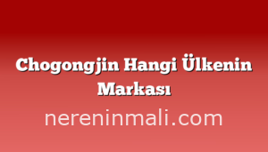 Chogongjin Hangi Ülkenin Markası