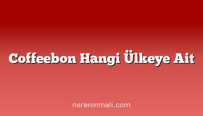 Coffeebon Hangi Ülkeye Ait