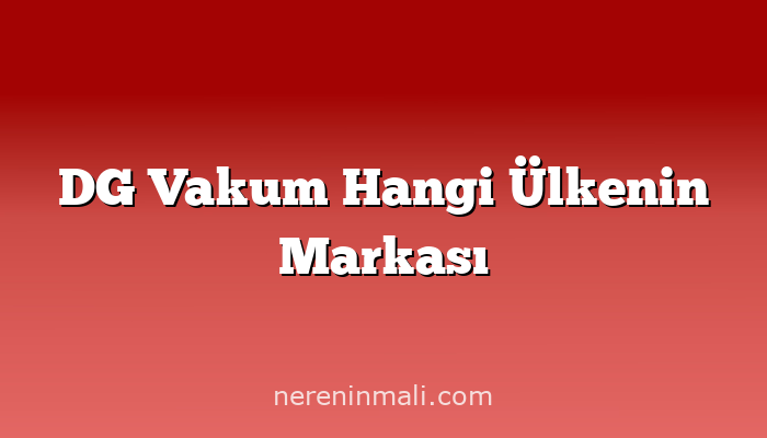 DG Vakum Hangi Ülkenin Markası