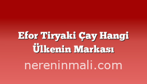 Efor Tiryaki Çay Hangi Ülkenin Markası