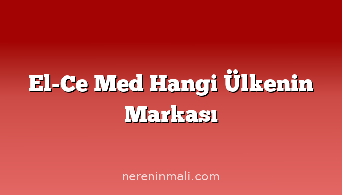 El-Ce Med Hangi Ülkenin Markası