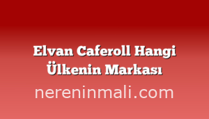 Elvan Caferoll Hangi Ülkenin Markası