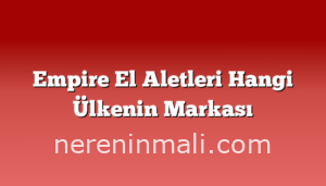 Empire El Aletleri Hangi Ülkenin Markası