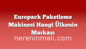 Europack Paketleme Makinesi Hangi Ülkenin Markası